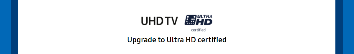 Samsung Upgrade to Certified - UHD TV